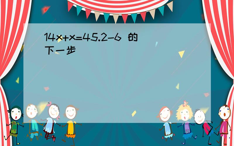 14x+x=45.2-6 的下一步