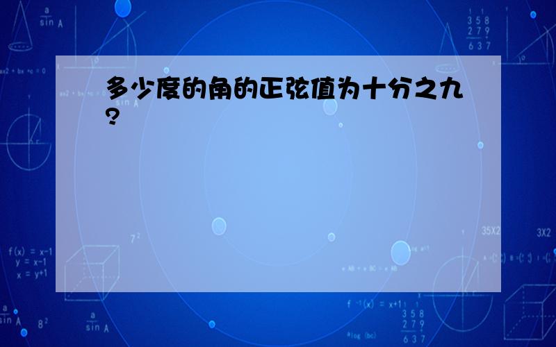 多少度的角的正弦值为十分之九?