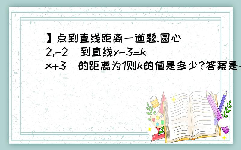 】点到直线距离一道题.圆心（2,-2）到直线y-3=k(x+3）的距离为1则k的值是多少?答案是-4/3或-3/4】