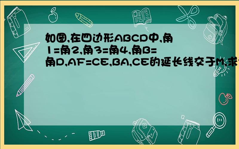 如图,在四边形ABCD中,角1=角2,角3=角4,角B=角D,AF=CE,BA,CE的延长线交于M,求证AB=DE帮帮忙啊啊啊! 这是图啊啊!