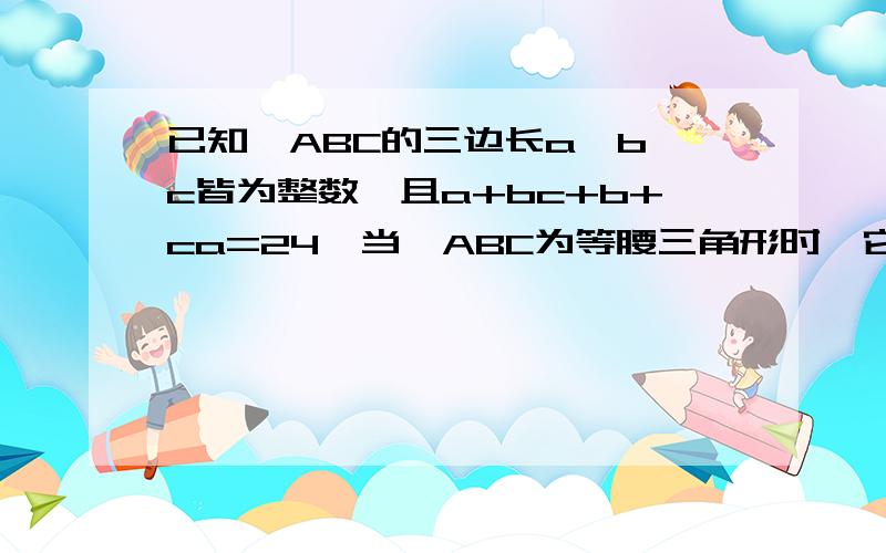 已知△ABC的三边长a,b,c皆为整数,且a+bc+b+ca=24,当△ABC为等腰三角形时,它的面积有多少种答案?同上,谢谢