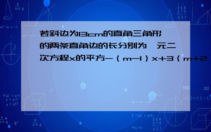 若斜边为13cm的直角三角形的两条直角边的长分别为一元二次方程x的平方-（m-1）x+3（m+2）=0的两个根的值求两条直角边的长