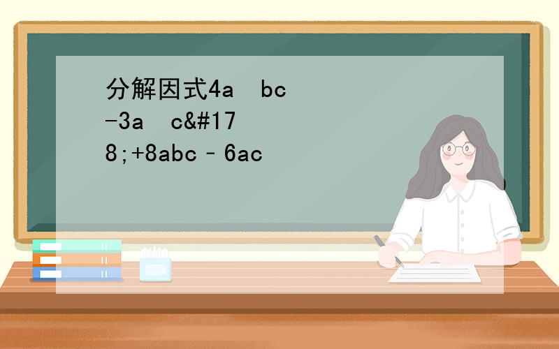 分解因式4a²bc-3a²c²+8abc﹣6ac²
