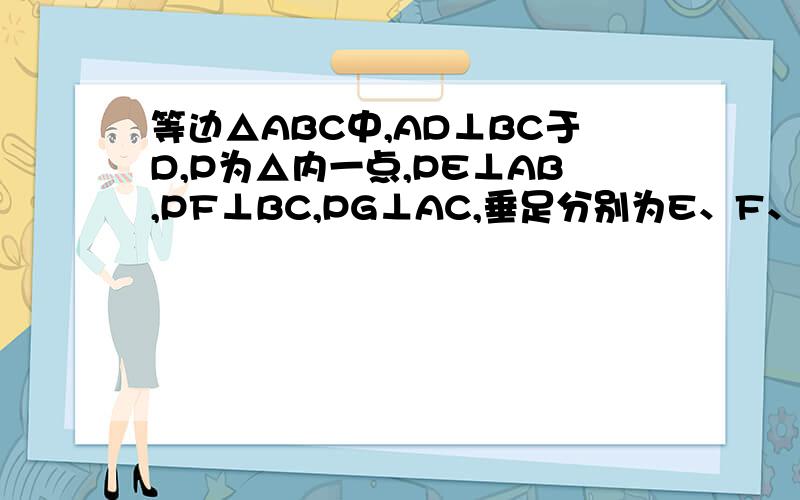 等边△ABC中,AD⊥BC于D,P为△内一点,PE⊥AB,PF⊥BC,PG⊥AC,垂足分别为E、F、G,求证：PE+PF+PG=AD.