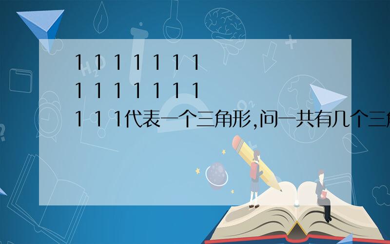 1 1 1 1 1 1 1 1 1 1 1 1 1 1 1 1 1代表一个三角形,问一共有几个三角形第一行一个三角形，第二行三个三角形，第三行五个，第四行七个，像金字塔一样的垒起来问有几个三角形，四层。我想知道计