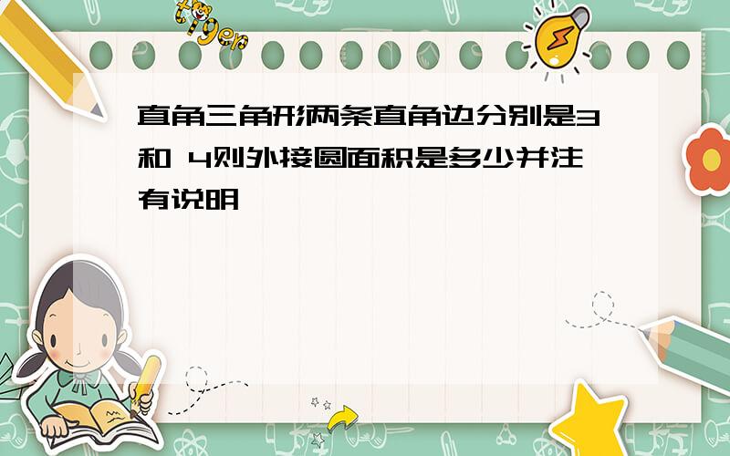 直角三角形两条直角边分别是3和 4则外接圆面积是多少并注有说明