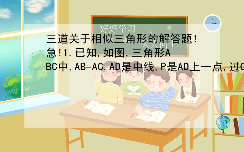 三道关于相似三角形的解答题!急!1.已知,如图,三角形ABC中,AB=AC,AD是中线,P是AD上一点,过C作CF//AB,延长BP交AC于E,交CF于F,求证:BP的平方=PE*PF2.已知,如图,角C=90度,以BC为边向外作正方形BEDC,连接AE交BC