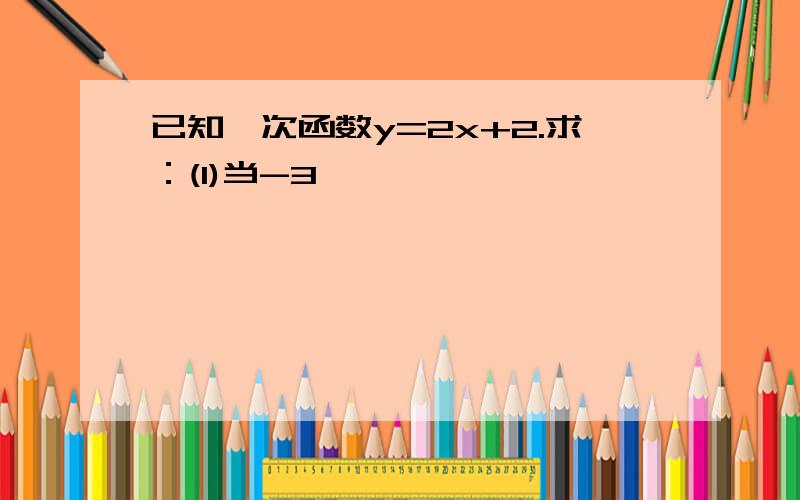 已知一次函数y=2x+2.求：(1)当-3