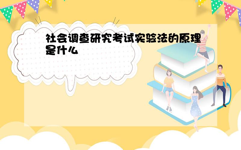 社会调查研究考试实验法的原理是什么