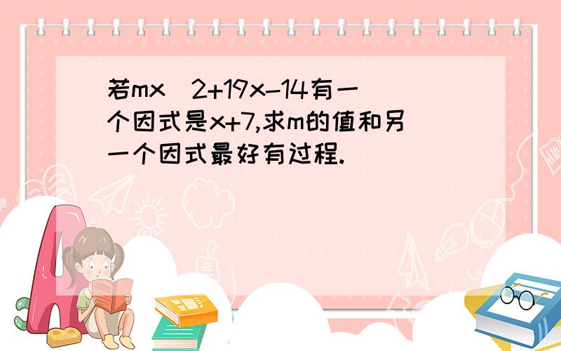 若mx^2+19x-14有一个因式是x+7,求m的值和另一个因式最好有过程.