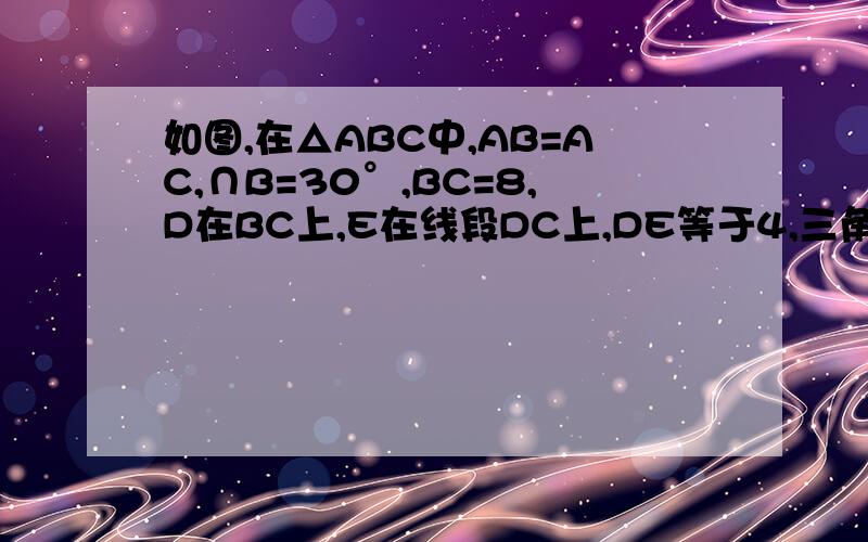 如图,在△ABC中,AB=AC,∩B=30°,BC=8,D在BC上,E在线段DC上,DE等于4,三角形DEF是等边三角形,边DF交AB于点M,边EF交边AC于点N1△BMD全等于三角形CNE2当BD是何值时,以M为圆心,以MF为半径的圆与BC相切.3设BD等