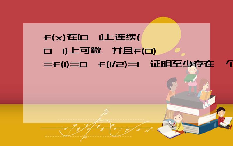 f(x)在[0,1]上连续(0,1)上可微,并且f(0)=f(1)=0,f(1/2)=1,证明至少存在一个a使得f ' (a)=1