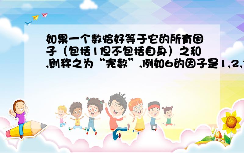 如果一个数恰好等于它的所有因子（包括1但不包括自身）之和,则称之为“完数”,例如6的因子是1,2,3,因此6是完数.编写程序,输入数据范围,输出该范围之内的所有完数及其个数.或给一个程序,