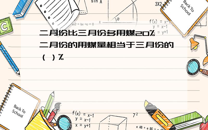 二月份比三月份多用煤20%,二月份的用煤量相当于三月份的（）%