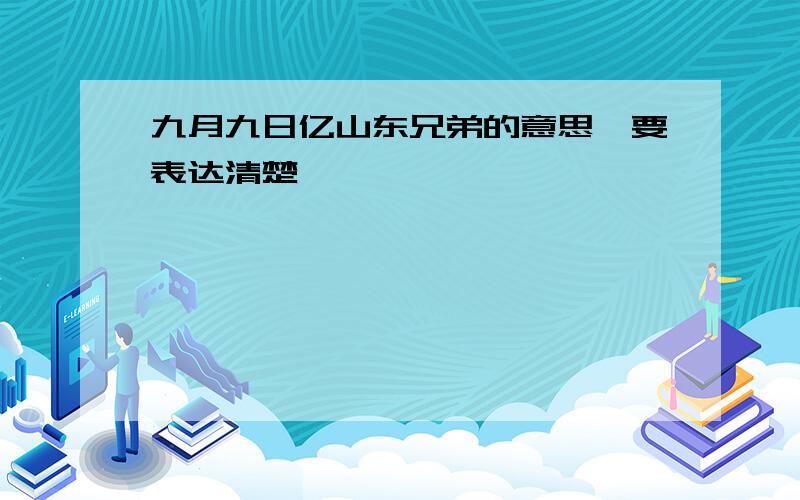 九月九日亿山东兄弟的意思,要表达清楚