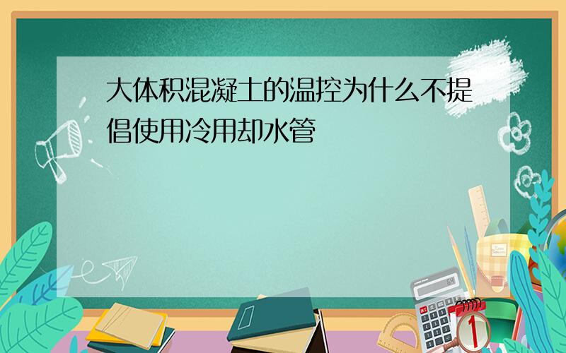 大体积混凝土的温控为什么不提倡使用冷用却水管