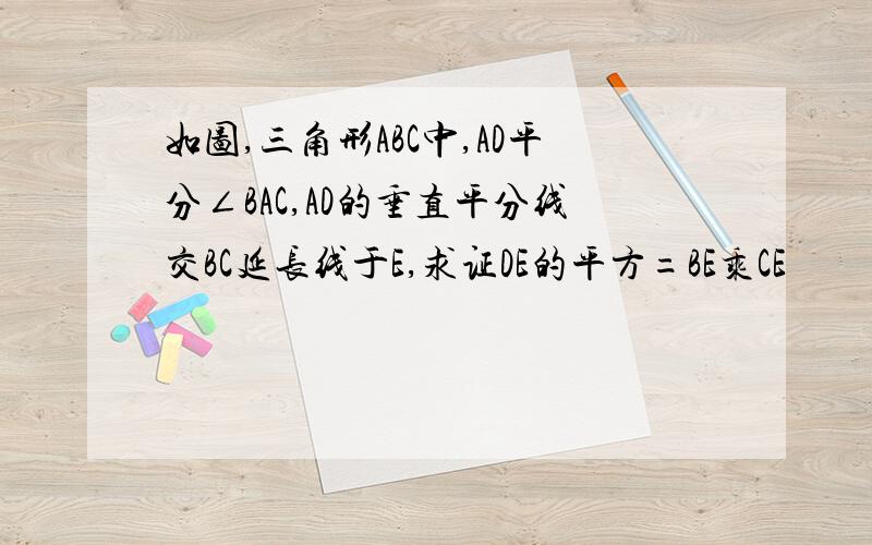 如图,三角形ABC中,AD平分∠BAC,AD的垂直平分线交BC延长线于E,求证DE的平方=BE乘CE