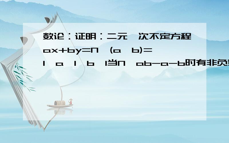 数论：证明：二元一次不定方程ax+by=N,(a,b)=1,a>1,b>1当N>ab-a-b时有非负整数解,N=ab-a-b时则不然.