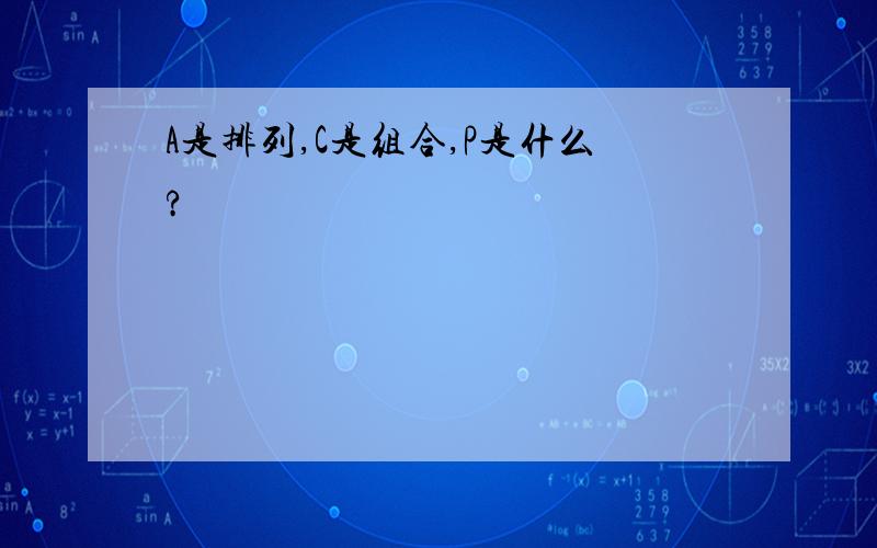 A是排列,C是组合,P是什么?