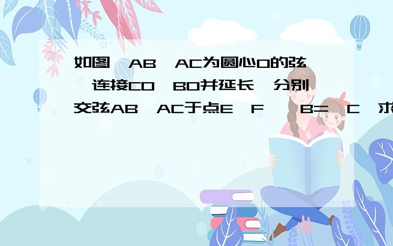 如图,AB,AC为圆心O的弦,连接CO,BO并延长,分别交弦AB,AC于点E,F,∠B=∠C,求证：CE=BF