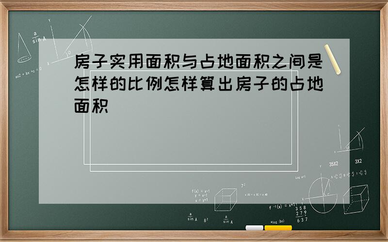 房子实用面积与占地面积之间是怎样的比例怎样算出房子的占地面积