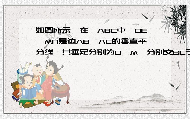 如图所示,在△ABC中,DE、MN是边AB、AC的垂直平分线,其垂足分别为D、M,分别交BC于E、N,且DE和MN交于点F．（1）若∠EAN=40,求∠F的度数,（2）若AB=8,AC=9,求△AEN周长的范围．