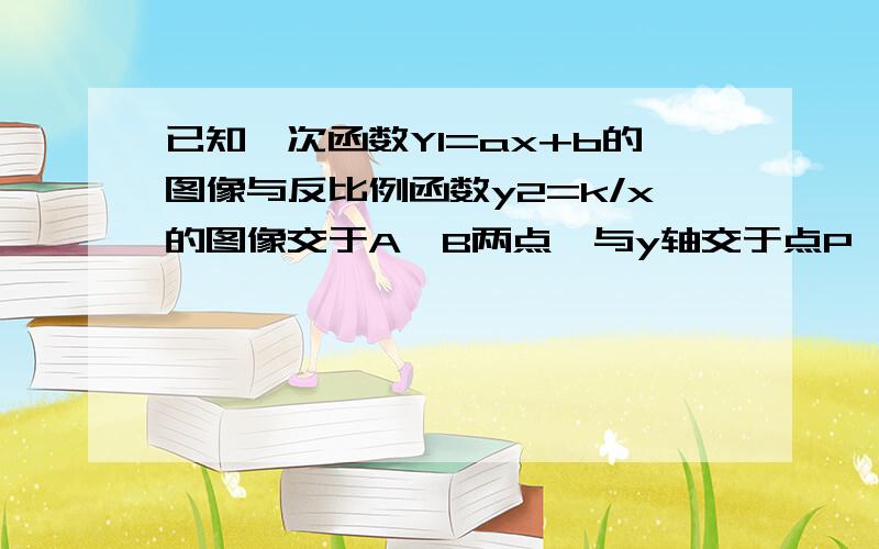 已知一次函数Y1=ax+b的图像与反比例函数y2=k/x的图像交于A,B两点,与y轴交于点P,且点A的坐标为（-4,1）和点B的坐标是（n,-4）,O为坐标原点（1）反比列函数和一次函数的解析式（2）当x为何值时