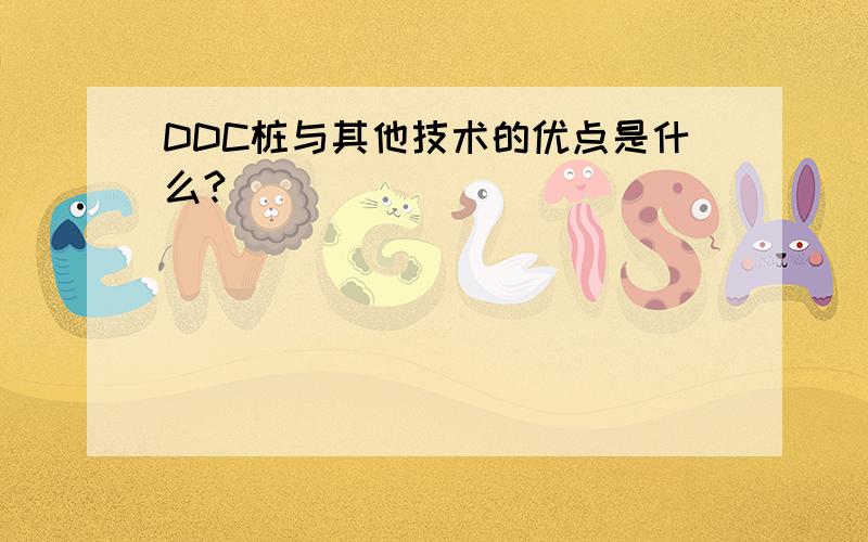 DDC桩与其他技术的优点是什么?