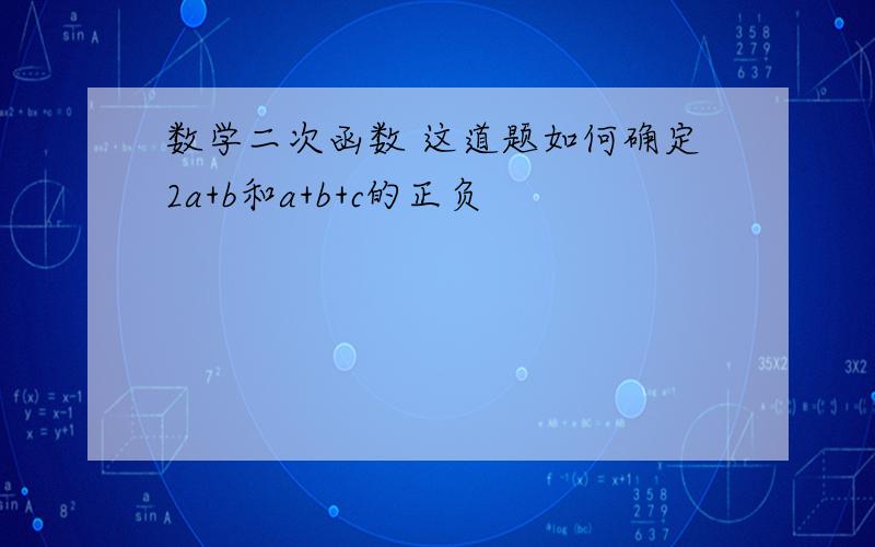 数学二次函数 这道题如何确定2a+b和a+b+c的正负