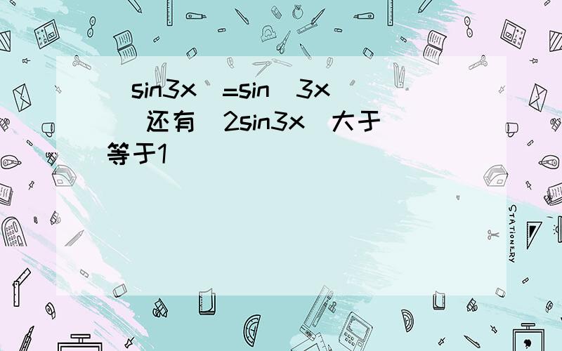 |sin3x|=sin|3x| 还有|2sin3x|大于等于1