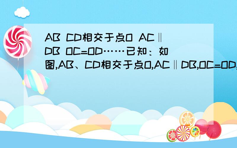 AB CD相交于点O AC‖DB OC=OD……已知：如图,AB、CD相交于点O,AC‖DB,OC=OD,E、F为AB上两点,且AE=BF求证：CE=DF