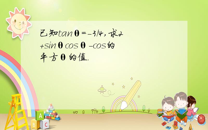 已知tanθ=-3/4,求2+sinθcosθ-cos的平方θ的值.