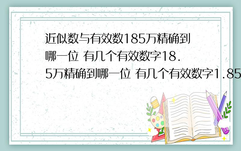 近似数与有效数185万精确到哪一位 有几个有效数字18.5万精确到哪一位 有几个有效数字1.85万精确到哪一位 有几个有效数字要怎么看后面带有名数的精确位?