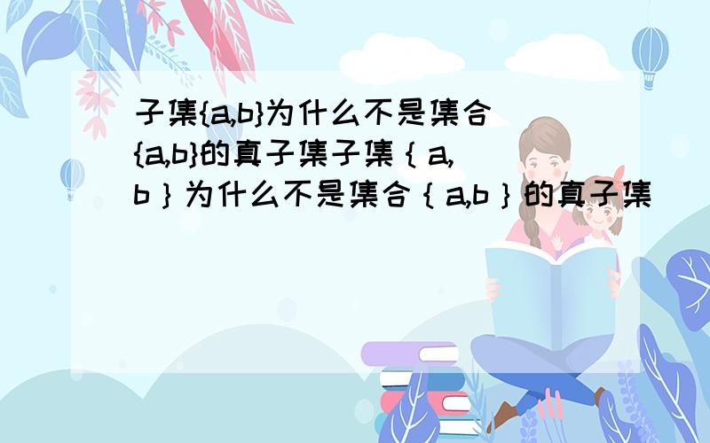 子集{a,b}为什么不是集合{a,b}的真子集子集｛a,b｝为什么不是集合｛a,b｝的真子集