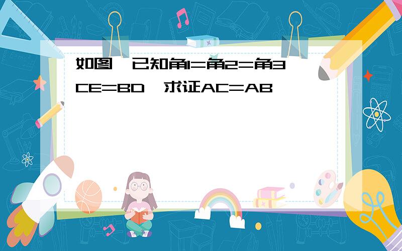 如图,已知角1=角2=角3,CE=BD,求证AC=AB