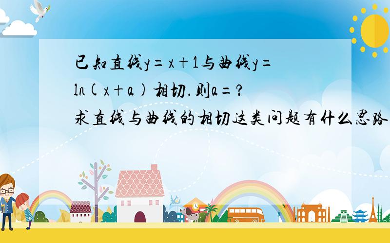 已知直线y=x+1与曲线y=ln(x+a)相切.则a=?求直线与曲线的相切这类问题有什么思路吗