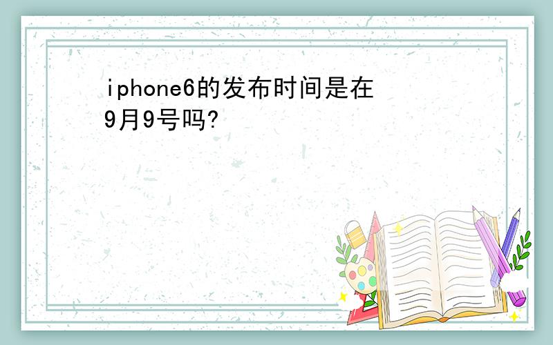 iphone6的发布时间是在9月9号吗?