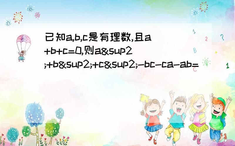 已知a,b,c是有理数,且a+b+c=0,则a²+b²+c²-bc-ca-ab=