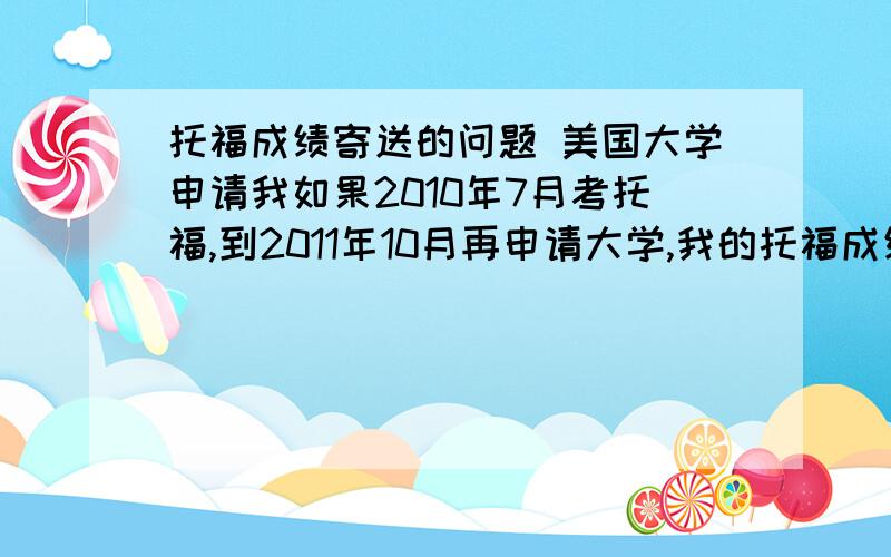 托福成绩寄送的问题 美国大学申请我如果2010年7月考托福,到2011年10月再申请大学,我的托福成绩要交钱才能寄送.为什么非要ETS寄送呢,我拿到TOEFL成绩单后,不能把成绩单复印几张,再寄给大学