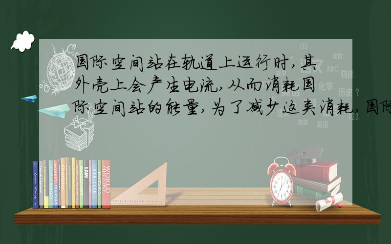 国际空间站在轨道上运行时,其外壳上会产生电流,从而消耗国际空间站的能量,为了减少这类消耗,国际空间站的外壳材料电阻率尽可能大.试分析：空间站外壳上的电流是如何产生的?