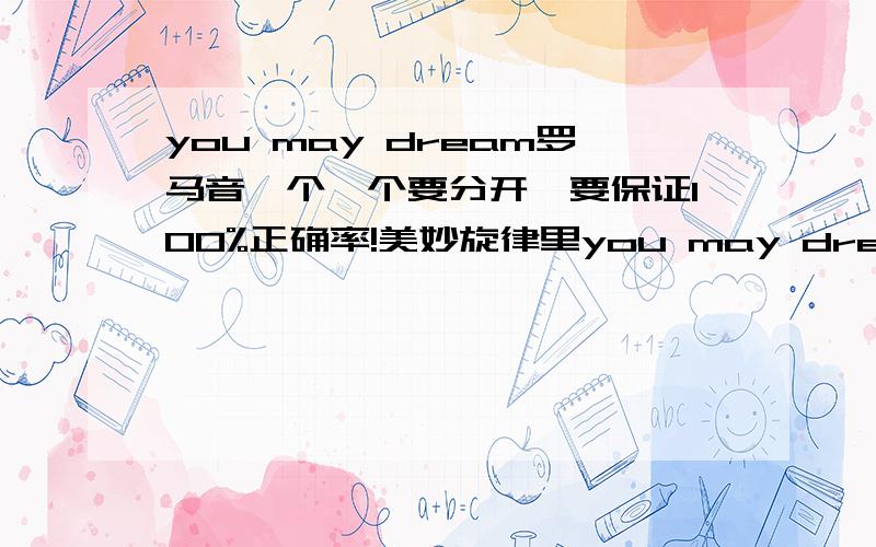 you may dream罗马音一个一个要分开,要保证100%正确率!美妙旋律里you may dream的罗马音