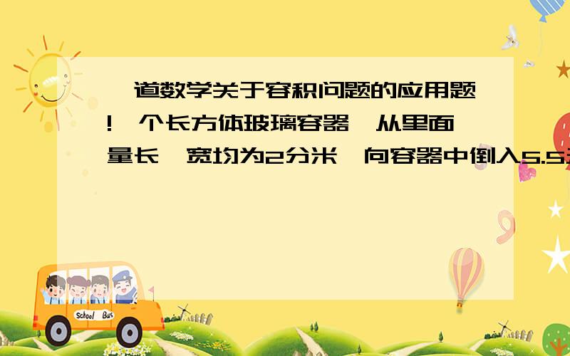 一道数学关于容积问题的应用题!一个长方体玻璃容器,从里面量长,宽均为2分米,向容器中倒入5.5升水,再把一个苹果放入水中.这时量得容器内的水深是15厘米.这个苹果的体积是多少?