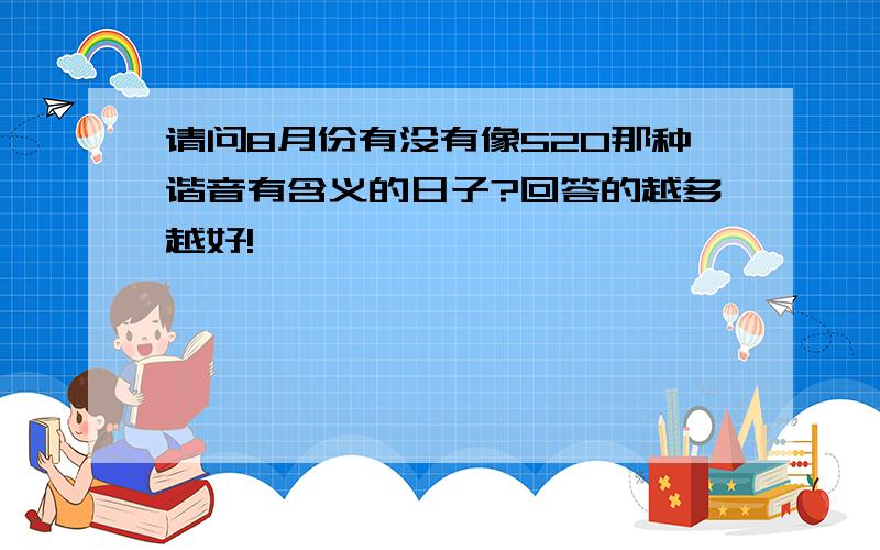 请问8月份有没有像520那种谐音有含义的日子?回答的越多越好!