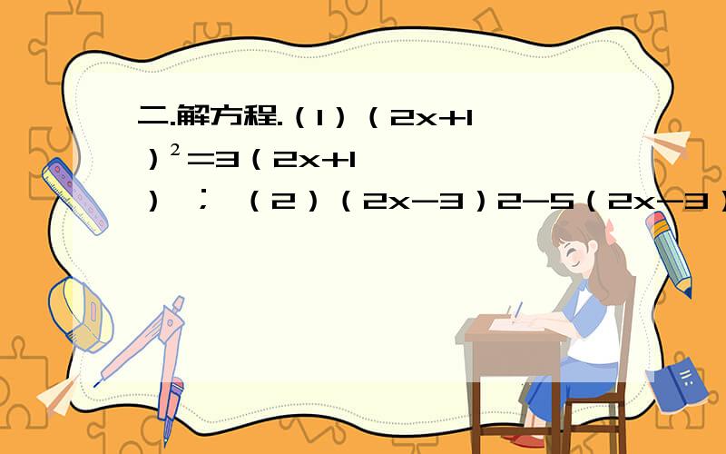 二.解方程.（1）（2x+1）²=3（2x+1） ； （2）（2x-3）2-5（2x-3）+6=0三,15.已知关于x的方程x2-2（m+1）x+m2=0,（1）当m取什么值时,原方程没有实数根?（2）对m选取一个合适的非零整数,使原方程有