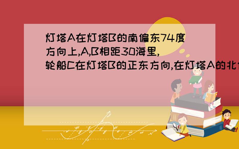 灯塔A在灯塔B的南偏东74度方向上,A,B相距30海里,轮船C在灯塔B的正东方向,在灯塔A的北偏西40度,轮船C到灯塔B的实际距离是多少?