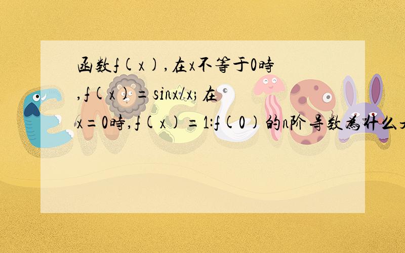 函数f(x),在x不等于0时,f(x)=sinx/x;在x=0时,f(x)=1:f(0)的n阶导数为什么是对f(x)=sinx/x求导后在代入0?而不是对f(0)=1求n次导数?