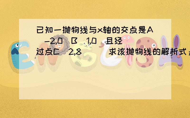 已知一抛物线与x轴的交点是A（-2,0）B（1,0）且经过点C（2,8）（）求该抛物线的解析式；（2）求该抛物线的顶点坐标