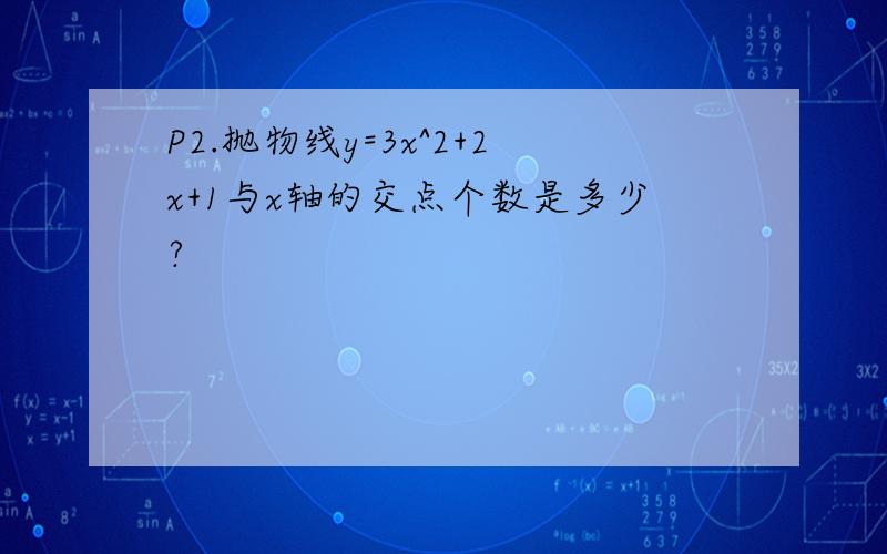 P2.抛物线y=3x^2+2x+1与x轴的交点个数是多少?