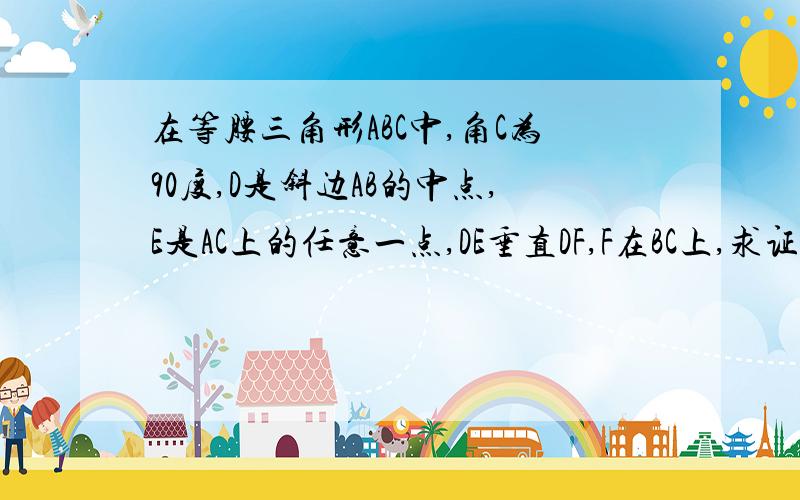 在等腰三角形ABC中,角C为90度,D是斜边AB的中点,E是AC上的任意一点,DE垂直DF,F在BC上,求证:AE的平方+BF的平方=EF的平方