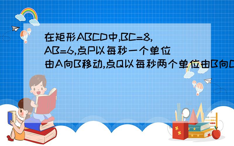 在矩形ABCD中,BC=8,AB=6,点P以每秒一个单位由A向B移动,点Q以每秒两个单位由B向C移动,点R以每秒一个单位由C向D移动.问移动多少秒后,三角形PQR的面积为矩形ABCD的1/3,